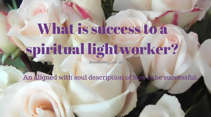 What is success to a spiritual lightworker? An aligned with soul description of how to be successful.